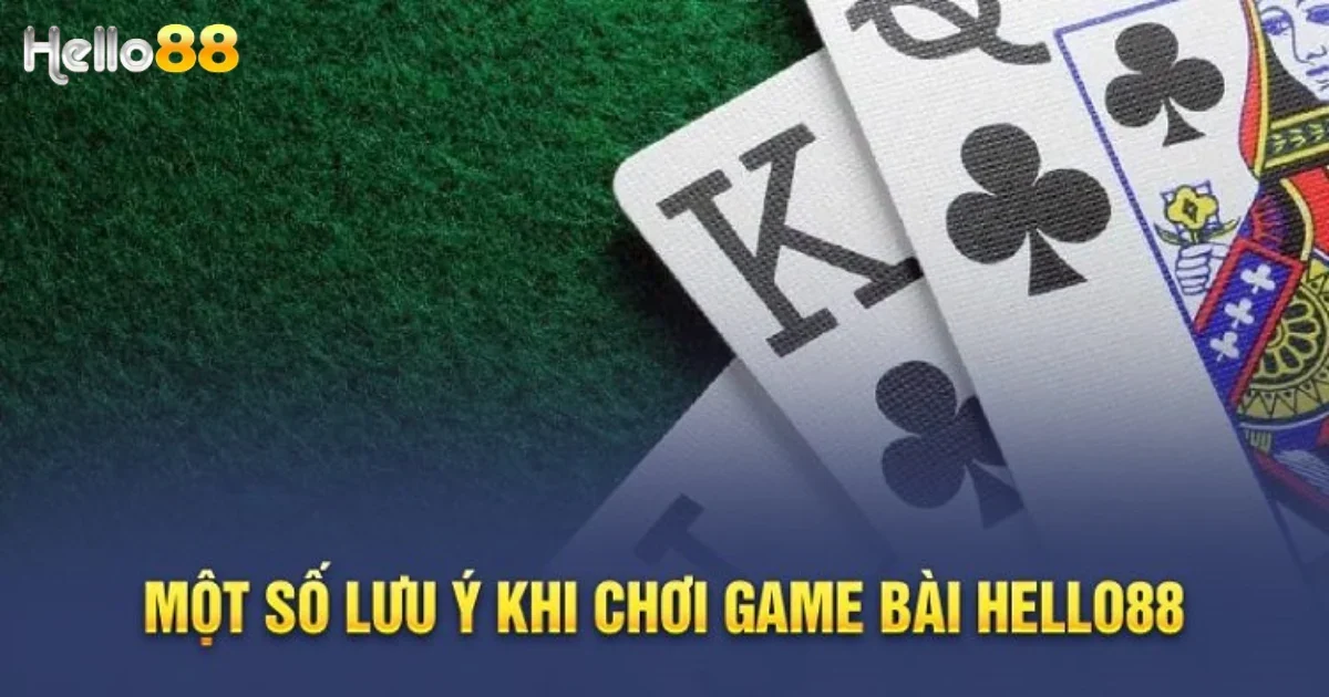 Lưu ý khi tham gia chơi game bài tại nhà cái Hello88